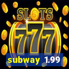 subway 1.99